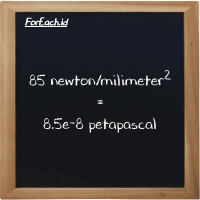 How to convert newton/milimeter<sup>2</sup> to petapascal: 85 newton/milimeter<sup>2</sup> (N/mm<sup>2</sup>) is equivalent to 85 times 1e-9 petapascal (PPa)